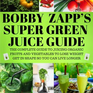 BOBBY ZAPP'S SUPER GREEN JUICE GUIDE DOWNLOAD