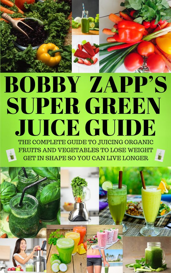 BOBBY ZAPP'S SUPER GREEN JUICE GUIDE DOWNLOAD